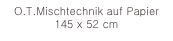 O.T.Mischtechnik auf Papier 145 x 52 cm